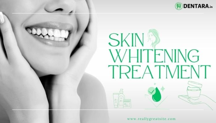 Best Guide to Skin Whitening Treatment from Dentara